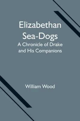 Elizabethan Sea-Dogs: O cronică a lui Drake și a companionilor săi - Elizabethan Sea-Dogs: A Chronicle of Drake and His Companions