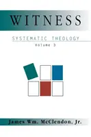 Mărturie: Teologie sistematică, volumul 3 - Witness: Systematic Theology Volume 3