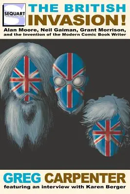Invazia britanică: Alan Moore, Neil Gaiman, Grant Morrison și inventarea scriitorului modern de benzi desenate - The British Invasion: Alan Moore, Neil Gaiman, Grant Morrison, and the Invention of the Modern Comic Book Writer