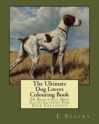 The Ultimate Dog Lovers Colouring Book: 50 de ilustrații frumoase cu câini pentru creativitatea ta - The Ultimate Dog Lovers Colouring Book: 50 Beautiful Dog Illustrations For Your Creativity