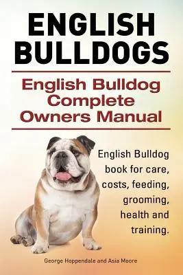 Buldogi englezi. Bulldog Englez Manual complet al proprietarilor. English Bulldog carte pentru îngrijire, costuri, hrănire, toaletare, sănătate și formare. - English Bulldogs. English Bulldog Complete Owners Manual. English Bulldog book for care, costs, feeding, grooming, health and training.