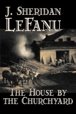 Casa de lângă curtea bisericii de J. Sheridan LeFanu, Ficțiune, Clasici, Groază, Fantasie - The House by the Churchyard by J. Sheridan LeFanu, Fiction, Classics, Horror, Fantasy