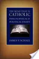 Mintea care este catolică: Eseuri filosofice și politice - The Mind That Is Catholic: Philosophical & Political Essays