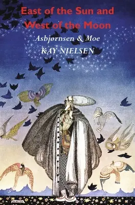 La est de soare și la vest de lună: Povești vechi din nord (ilustrate de Kay Nielsen) - East of the Sun and West of the Moon: Old Tales from the North (Illustrated by Kay Nielsen)