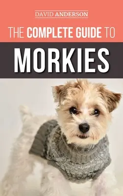 Ghidul complet pentru Morkies: Tot ce trebuie să știe un nou proprietar de câine despre rasa de câini Maltese x Yorkie - The Complete Guide to Morkies: Everything a new dog owner needs to know about the Maltese x Yorkie dog breed