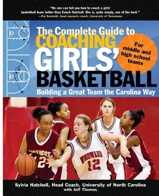 Ghidul complet pentru antrenarea fetelor la baschet: Construirea unei echipe grozave în stilul Carolina - The Complete Guide to Coaching Girls' Basketball: Building a Great Team the Carolina Way