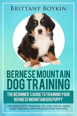 Dresajul câinelui Bernese Mountain Dog: The Beginner's Guide to Training Your Bernese Mountain Dog Puppy: Include dresaj la oliță, șezi, stai, aduci, arunci, Lea - Bernese Mountain Dog Training: The Beginner's Guide to Training Your Bernese Mountain Dog Puppy: Includes Potty Training, Sit, Stay, Fetch, Drop, Lea