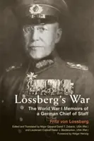 Războiul lui Lossberg: Memoriile din Primul Război Mondial ale unui șef de stat major german - Lossberg's War: The World War I Memoirs of a German Chief of Staff