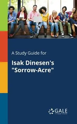 Un ghid de studiu pentru Sorrow-Acre de Isak Dinesen - A Study Guide for Isak Dinesen's Sorrow-Acre
