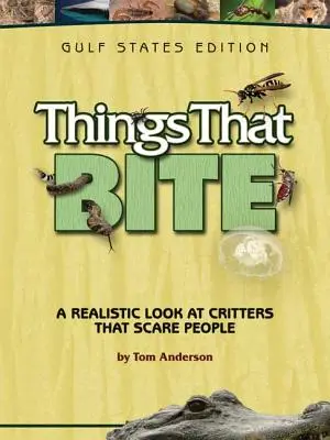Lucruri care mușcă: Gulf States Edition: O privire realistă asupra creaturilor care sperie oamenii - Things That Bite: Gulf States Edition: A Realistic Look at Critters That Scare People