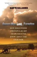 Cauze câștigate, pierdute și uitate: Cum Hollywood-ul și arta populară modelează ceea ce știm despre Războiul Civil - Causes Won, Lost, and Forgotten: How Hollywood and Popular Art Shape What We Know about the Civil War