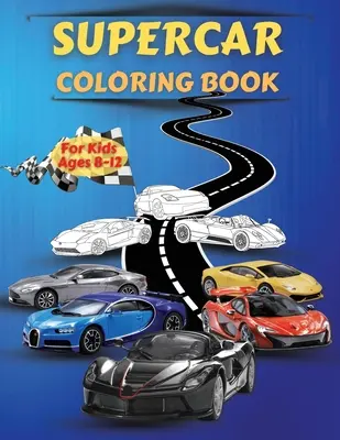 Supercar Coloring Book For Kids Ages 8-12: Colecție uimitoare de pagini de colorat cu mașini cool cu ilustrații grafice incredibile de înaltă calitate ale super - Supercar Coloring Book For Kids Ages 8-12: Amazing Collection of Cool Cars Coloring Pages With Incredible High Quality Graphics Illustrations Of Super