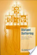 Suferința îndepărtată: Moralitate, media și politică - Distant Suffering: Morality, Media and Politics