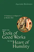 De la instrumentele faptelor bune la inima umilinței: Un comentariu asupra capitolelor 4-7 din Regula lui Benedict - From the Tools of Good Works to the Heart of Humility: A Commentary on Chapters 4-7 of Benedict's Rule