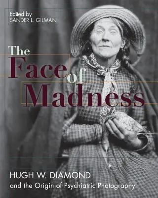 Chipul nebuniei: Hugh W. Diamond și originea fotografiei psihiatrice - Face of Madness: Hugh W. Diamond and the Origin of Psychiatric Photography
