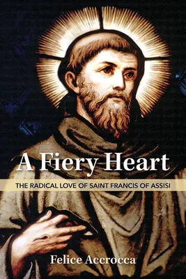 A Fiery Heart: Dragostea radicală a Sfântului Francisc de Assisi - A Fiery Heart: The Radical Love of Saint Francis of Assisi