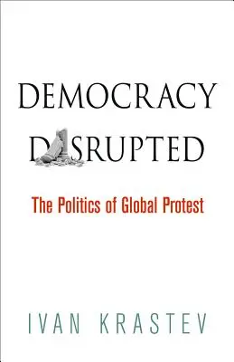 Democracy Disrupted: Politica protestului global - Democracy Disrupted: The Politics of Global Protest
