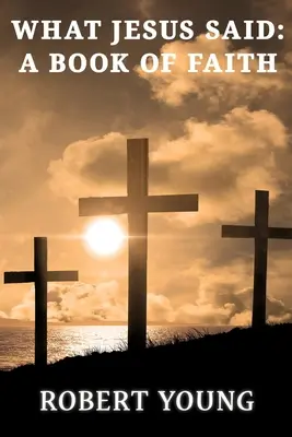 Ce a spus Isus: O carte a credinței - What Jesus Said: A Book Of Faith