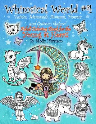 Whimsical World #4 - Zâne, sirene, animale, flori și drăgălășenii din belșug! Fantasy themed Adult Coloring Book for the Young at Heart! - Whimsical World #4 - Fairies, Mermaids, Animals, Flowers and Cuteness Galore!: Fantasy themed Adult Coloring Book for the Young at Heart!