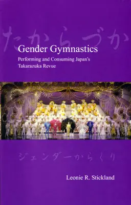 Gimnastică de gen: Performing and Consuming Japan's Takarazuka Revue - Gender Gymnastics: Performing and Consuming Japan's Takarazuka Revue