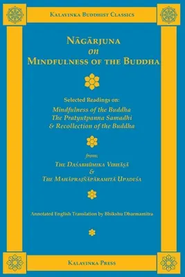 Nagarjuna despre Atenția lui Buddha: Selected Readings on Mindfulness of the Buddha, the Pratyutpanna Samadhi, and Recollection of the Buddha - Nagarjuna on Mindfulness of the Buddha: Selected Readings on Mindfulness of the Buddha, the Pratyutpanna Samadhi, and Recollection of the Buddha