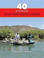 40 de excursii plutitoare pline de distracție pentru pescarii cu musca - 40 Fun-filled Float Trips for Fly Fishers