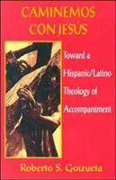 Caminemos Con Jesus: Către o teologie hispanică/latină a însoțirii - Caminemos Con Jesus: Toward a Hispanic/Latino Theology of Accompaniment
