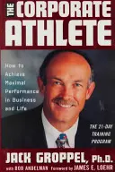 Atletul corporatist: Cum să obțineți performanțe maxime în afaceri și în viață - The Corporate Athlete: How to Achieve Maximal Performance in Business and Life