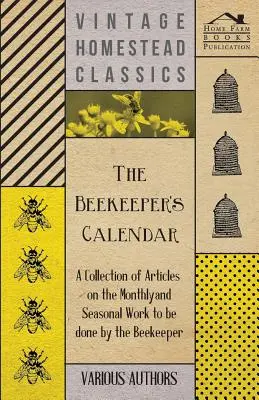 The Beekeeper's Calendar - O colecție de articole privind munca lunară și sezonieră a apicultorului - The Beekeeper's Calendar - A Collection of Articles on the Monthly and Seasonal Work to Be Done by the Beekeeper