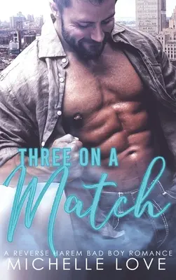 Trei pe un meci: Un harem inversat Bad Boy Romance - Three on a Match: A Reverse Harem Bad Boy Romance