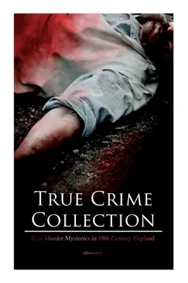 Colecția True Crime - Mistere cu crime reale în Anglia secolului al XIX-lea (ilustrată): Crime, mistere și criminali în serie din viața reală din epoca victoriană - True Crime Collection - Real Murder Mysteries in 19th Century England (Illustrated): Real Life Murders, Mysteries & Serial Killers of the Victorian Ag