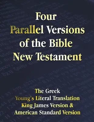 Patru versiuni paralele ale Bibliei Noul Testament: Greaca, Young's Literal Translation, King James Version, American Standard Version, Side by Side - Four Parallel Versions of the Bible New Testament: The Greek, Young's Literal Translation, King James Version, American Standard Version, Side by Side