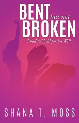 Bent But Not Broken: A trebuit să cedez pentru voința lui - Bent But Not Broken: I had to Yield for his Will
