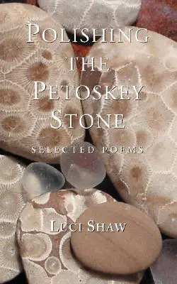Lustruirea pietrei Petoskey: Poezii alese - Polishing the Petoskey Stone: Selected Poems