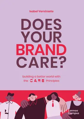 Brandului tău îi pasă: Construirea unei lumi mai bune. Principiile C A R E - Does Your Brand Care: Building a Better World. the C A R E-Principles