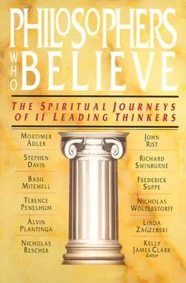 Filosofi care cred: Călătoriile spirituale a 11 gânditori de vârf - Philosophers Who Believe: The Spiritual Journeys of 11 Leading Thinkers