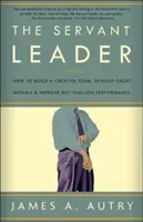 Liderul servitor: Cum să construiești o echipă creativă, să dezvolți o morală excelentă și să îmbunătățești performanța de bază - The Servant Leader: How to Build a Creative Team, Develop Great Morale, and Improve Bottom-Line Performance