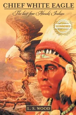 Chief White Eagle: Ultimul indian Abnaki liber - Chief White Eagle: The Last Free Abnaki Indian