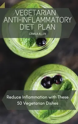 Plan de dietă vegetariană antiinflamatorie: Reduceți inflamația cu aceste 50 de feluri de mâncare vegetariene - Vegetarian Anti-Inflammatory Diet Plan: Reduce Inflammation with These 50 Vegetarian Dishes