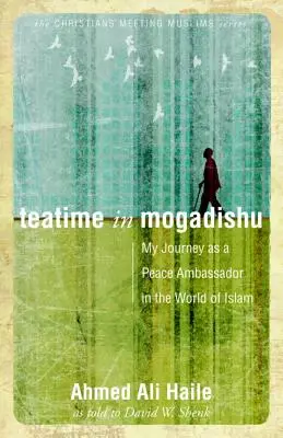 Ora ceaiului în Mogadishu: Călătoria mea ca ambasador al păcii în lumea islamică - Teatime in Mogadishu: My Journey as a Peace Ambassador in the World of Islam