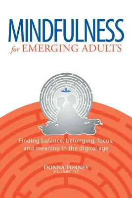 Mindfulness pentru adulții în devenire: Găsirea echilibrului, a apartenenței, a concentrării și a sensului în era digitală - Mindfulness for Emerging Adults: Finding Balance, Belonging, Focus and Meaning in the Digital Age