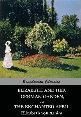 Elizabeth și grădina ei germană, și Aprilie fermecată - Elizabeth And Her German Garden, and The Enchanted April