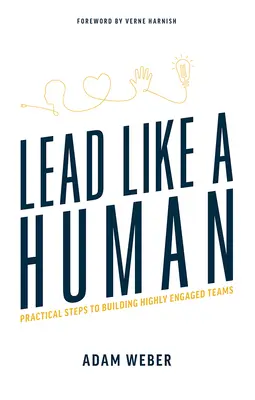 Conduceți ca un om: Pași practici pentru crearea unor echipe foarte implicate - Lead Like a Human: Practical Steps to Building Highly Engaged Teams