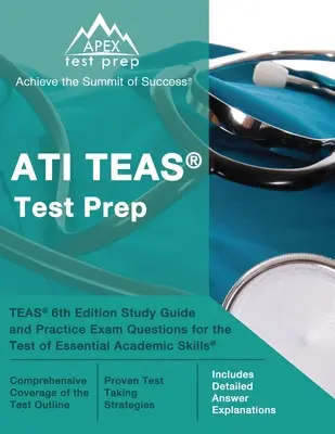 ATI TEAS Test Prep: TEAS 6th Edition Study Guide and Practice Exam Questions for the Test of Essential Academic Skills [Include detaliate - ATI TEAS Test Prep: TEAS 6th Edition Study Guide and Practice Exam Questions for the Test of Essential Academic Skills [Includes Detailed