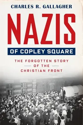 Naziștii din Copley Square: The Forgotten Story of the Christian Front (Povestea uitată a Frontului Creștin) - Nazis of Copley Square: The Forgotten Story of the Christian Front