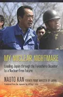 Coșmarul meu nuclear: Conducerea Japoniei prin dezastrul de la Fukushima către un viitor fără arme nucleare - My Nuclear Nightmare: Leading Japan Through the Fukushima Disaster to a Nuclear-Free Future