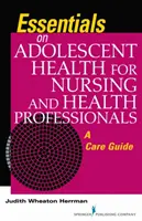 Esențial privind sănătatea adolescenților pentru asistenți medicali și profesioniști din domeniul sănătății - Un ghid de îngrijire - Essentials on Adolescent Health for Nursing and Health Professionals - A Care Guide