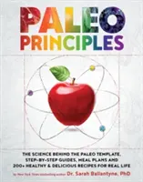 Principiile Paleo: Știința din spatele șablonului Paleo, ghiduri pas cu pas, planuri de masă și peste 200 de rețete sănătoase și delicioase pentru real - Paleo Principles: The Science Behind the Paleo Template, Step-By-Step Guides, Meal Plans, and 200+ Healthy & Delicious Recipes for Real