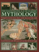 The Illustrated A-Z of Classic Mythology: Legendele Greciei Antice, ale Romei și ale lumii scandinave și celtice - The Illustrated A-Z of Classic Mythology: The Legends of Ancient Greece, Rome and the Norse and Celtic Worlds