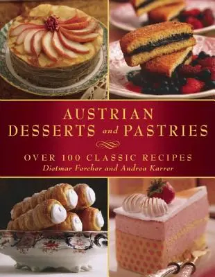 Deserturi și produse de patiserie austriece: Peste 100 de rețete clasice - Austrian Desserts and Pastries: Over 100 Classic Recipes